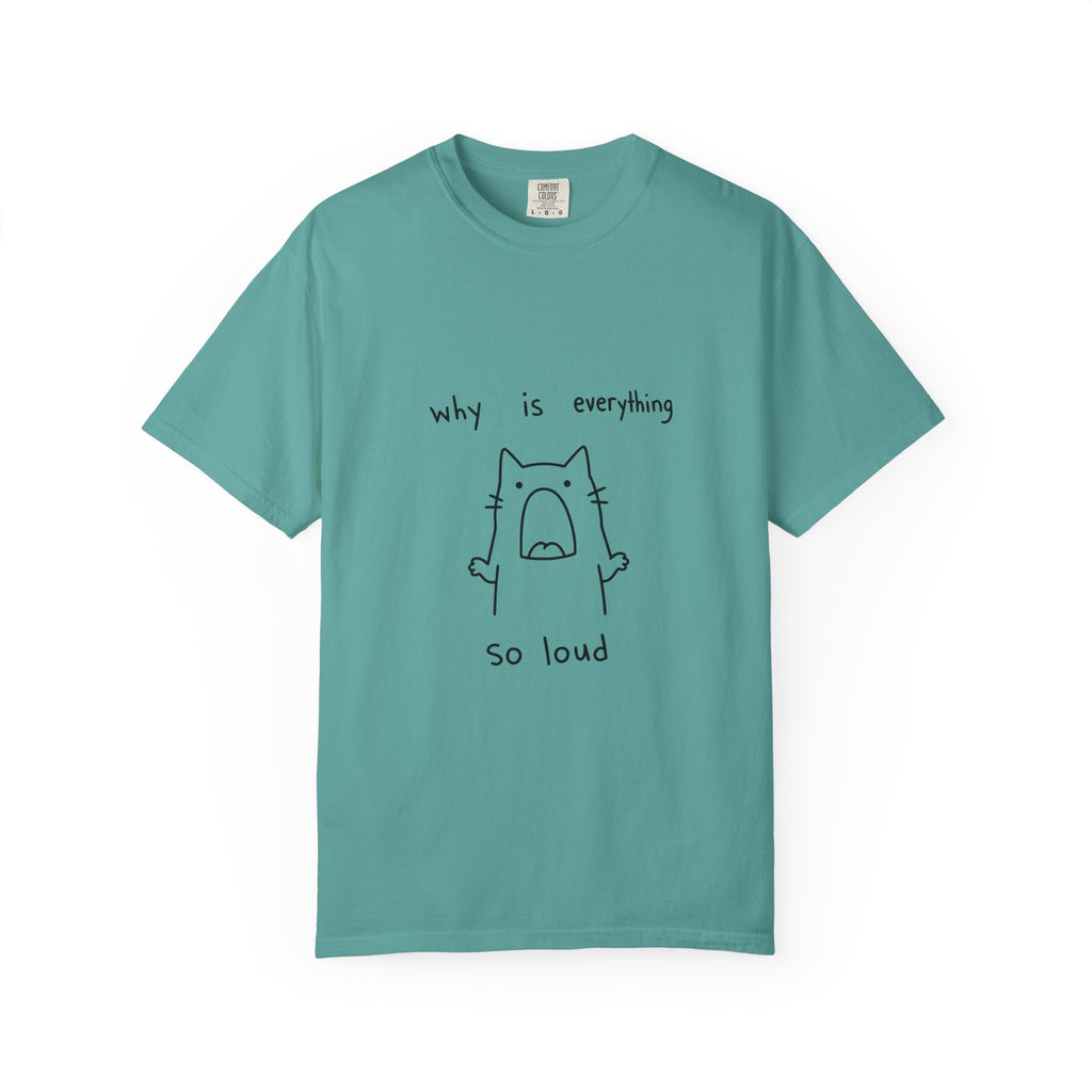 Why Is Everything So Loud T-Shirt