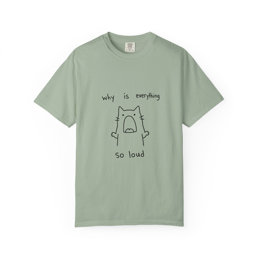 Why Is Everything So Loud T-Shirt
