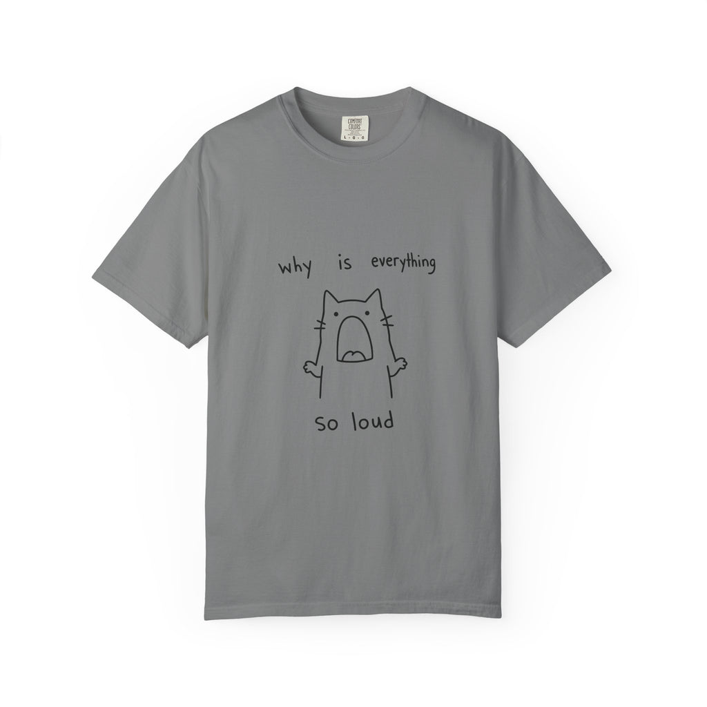 Why Is Everything So Loud T-Shirt
