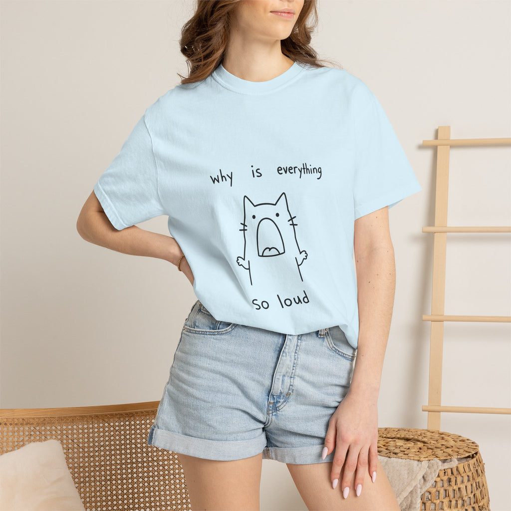 Why Is Everything So Loud T-Shirt