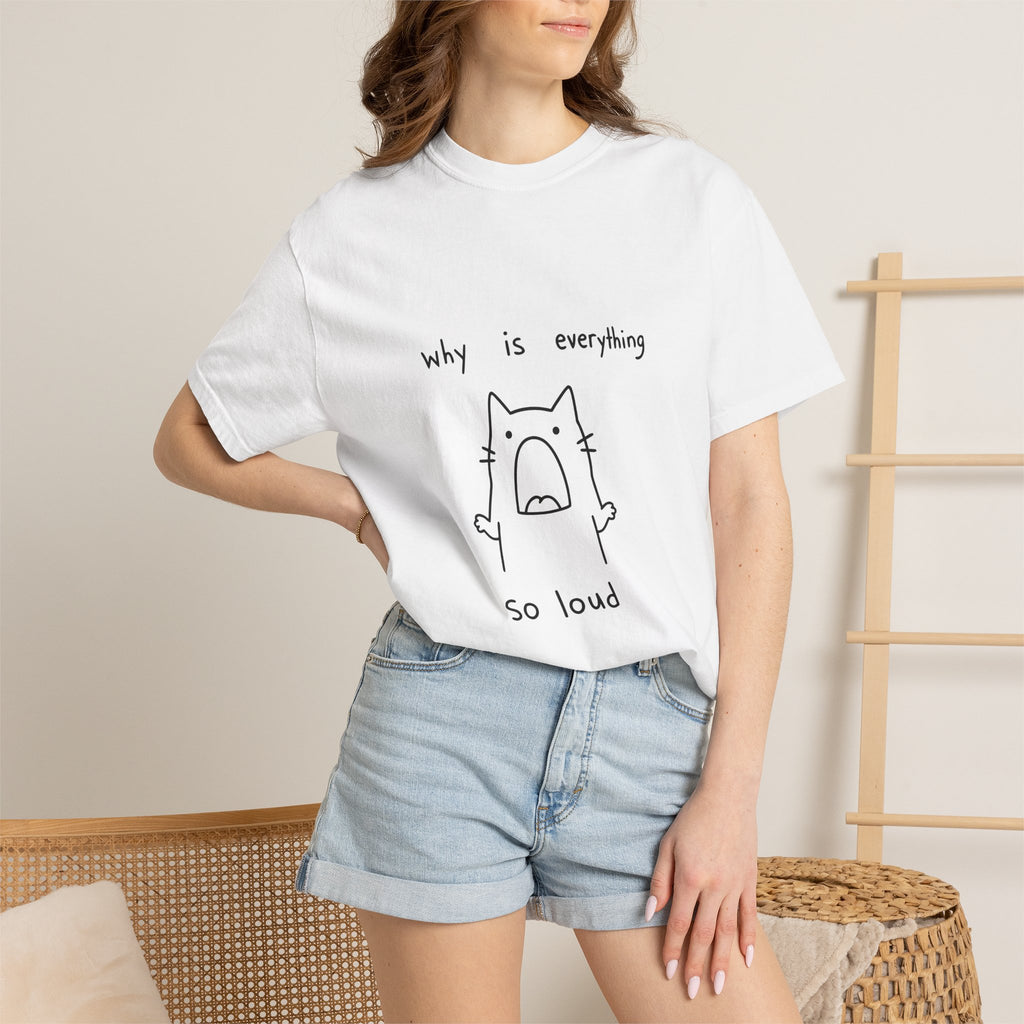 Why Is Everything So Loud T-Shirt