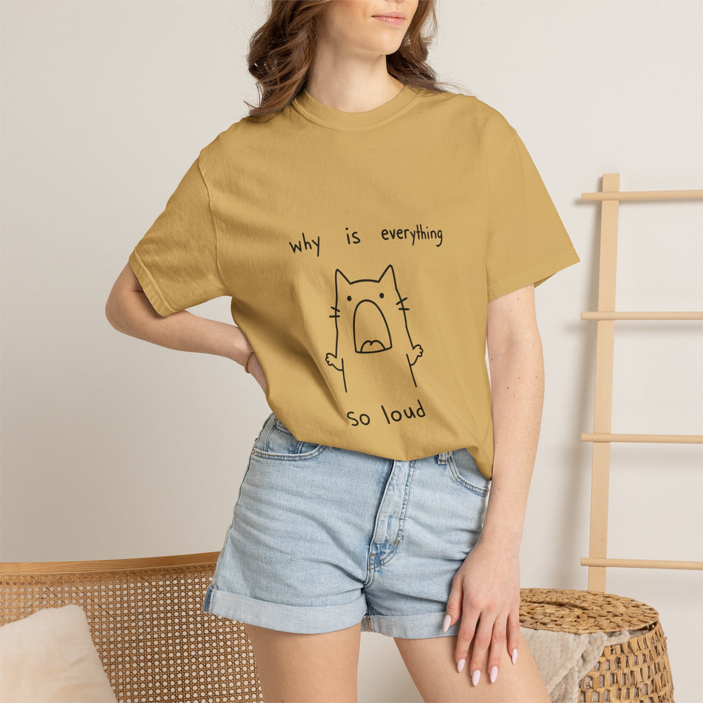 Why Is Everything So Loud T-Shirt