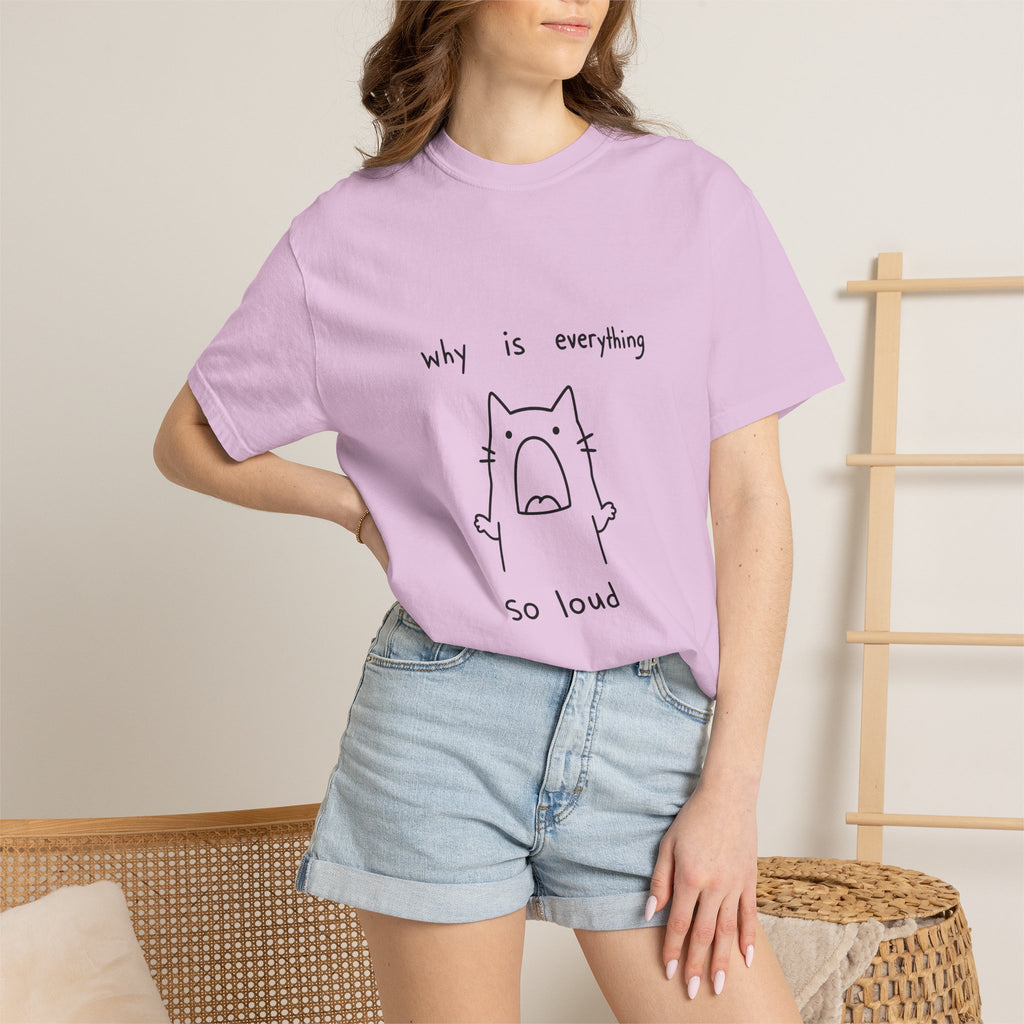 Why Is Everything So Loud T-Shirt