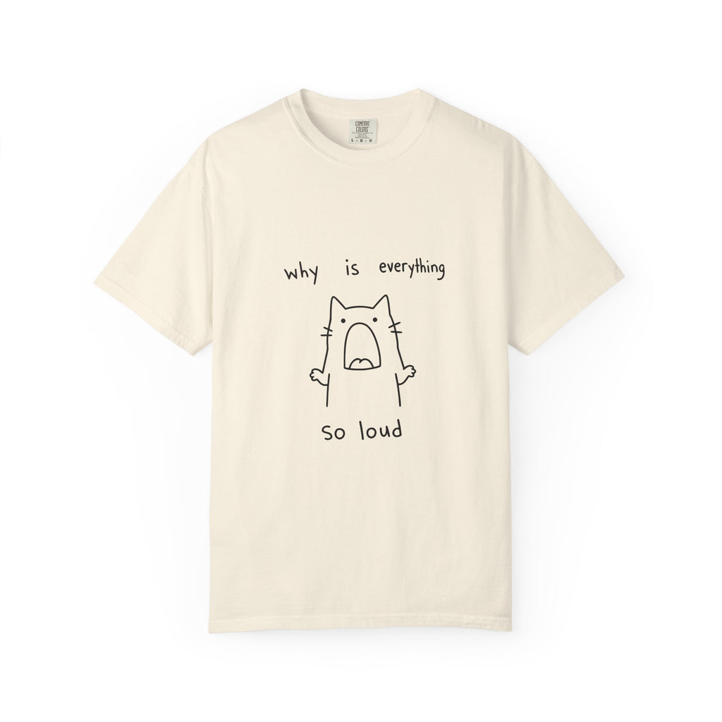 Why Is Everything So Loud T-Shirt