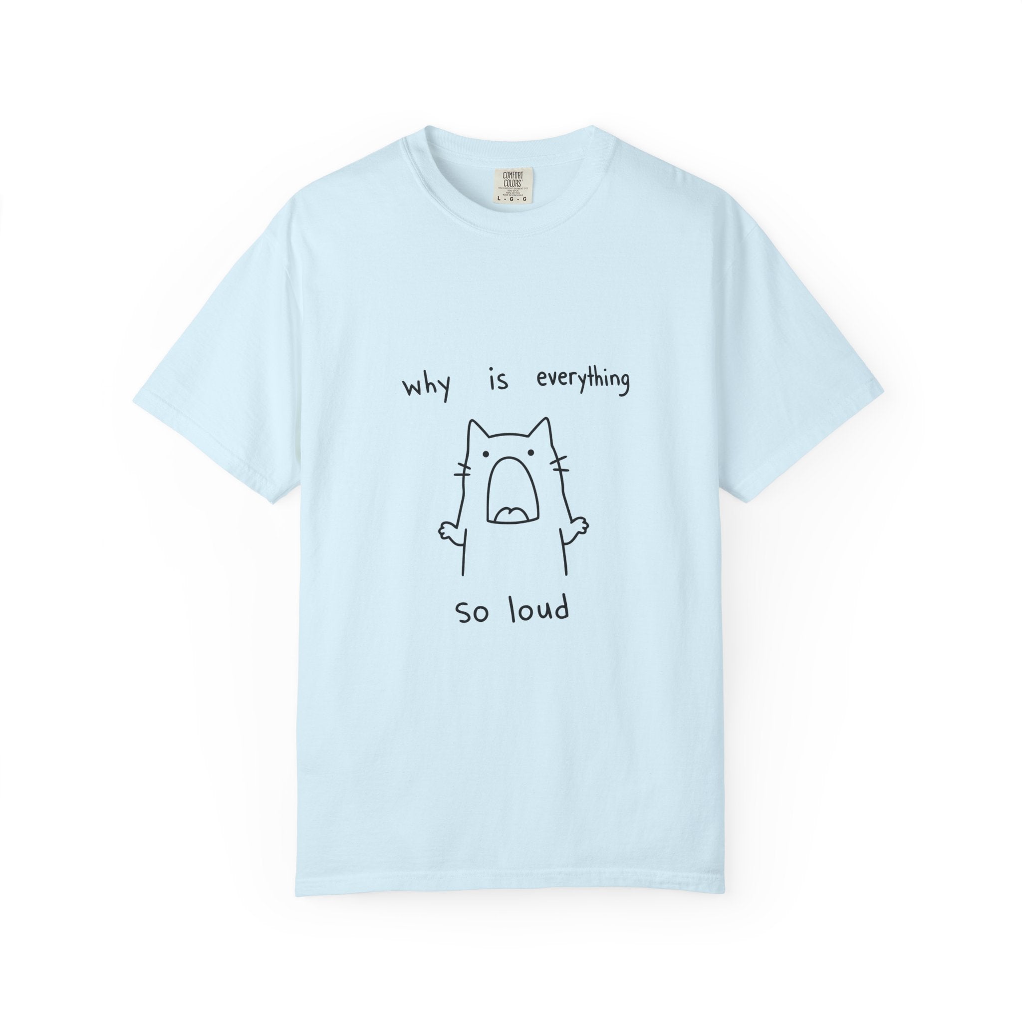 Why Is Everything So Loud T-Shirt