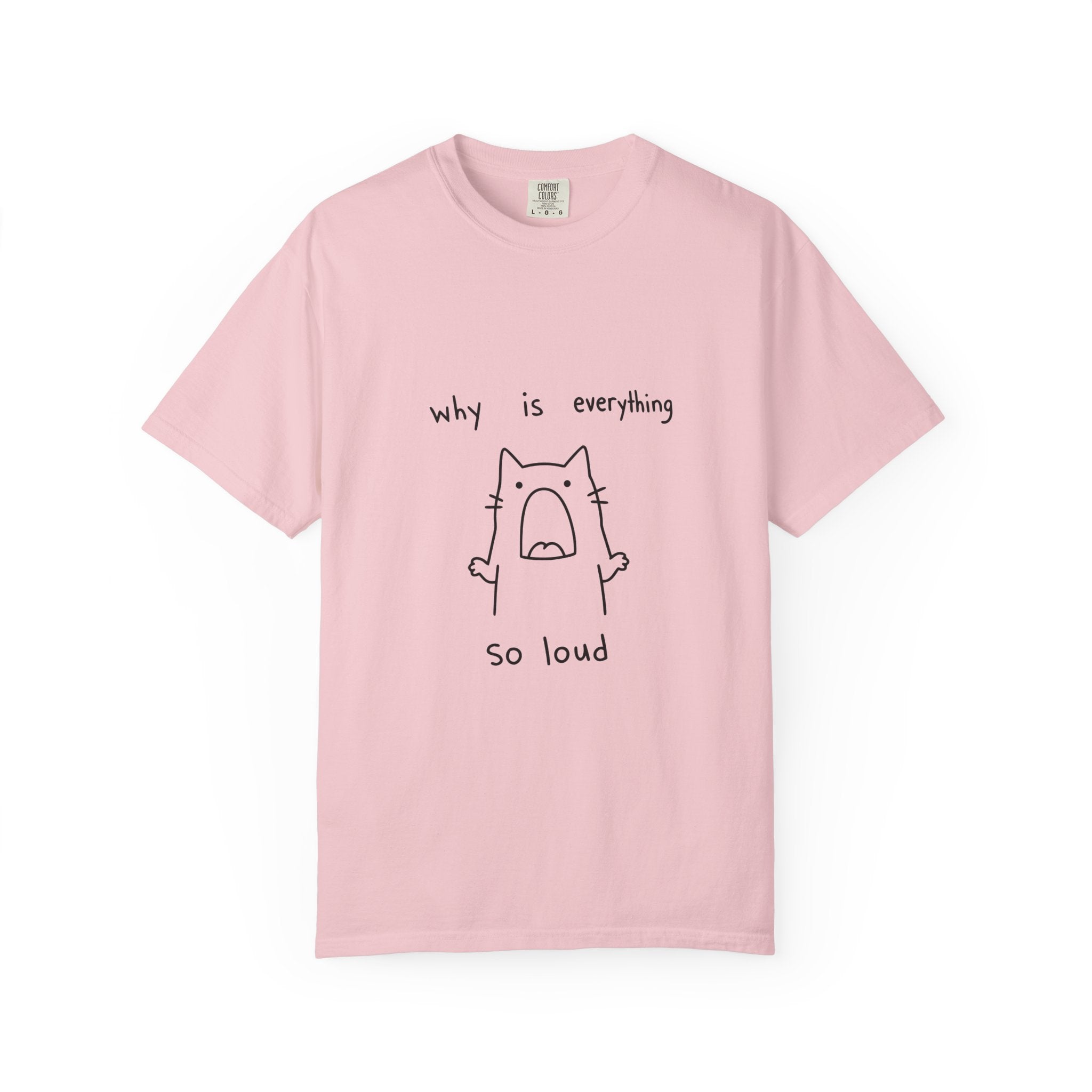 Why Is Everything So Loud T-Shirt