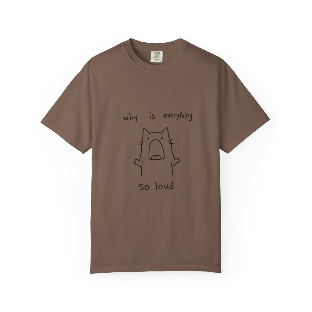 Why Is Everything So Loud T-Shirt