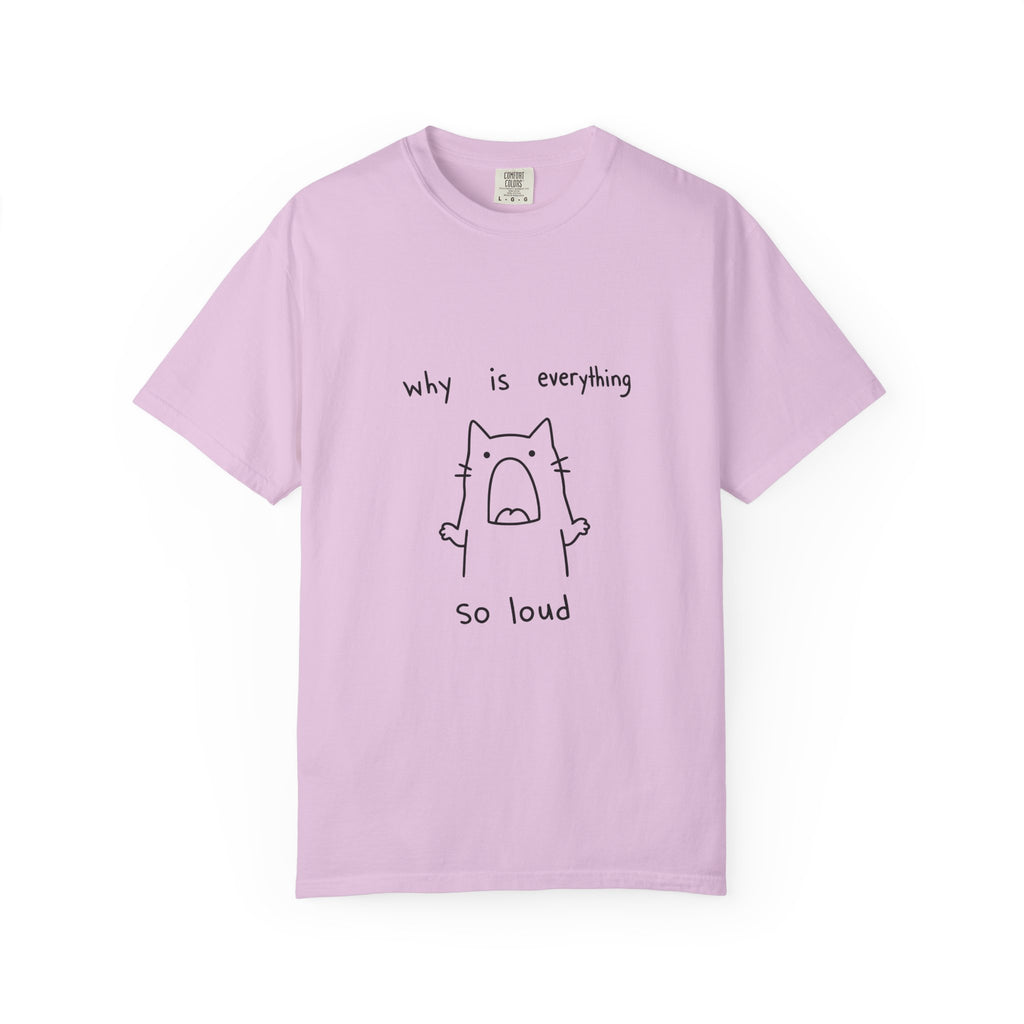 Why Is Everything So Loud T-Shirt
