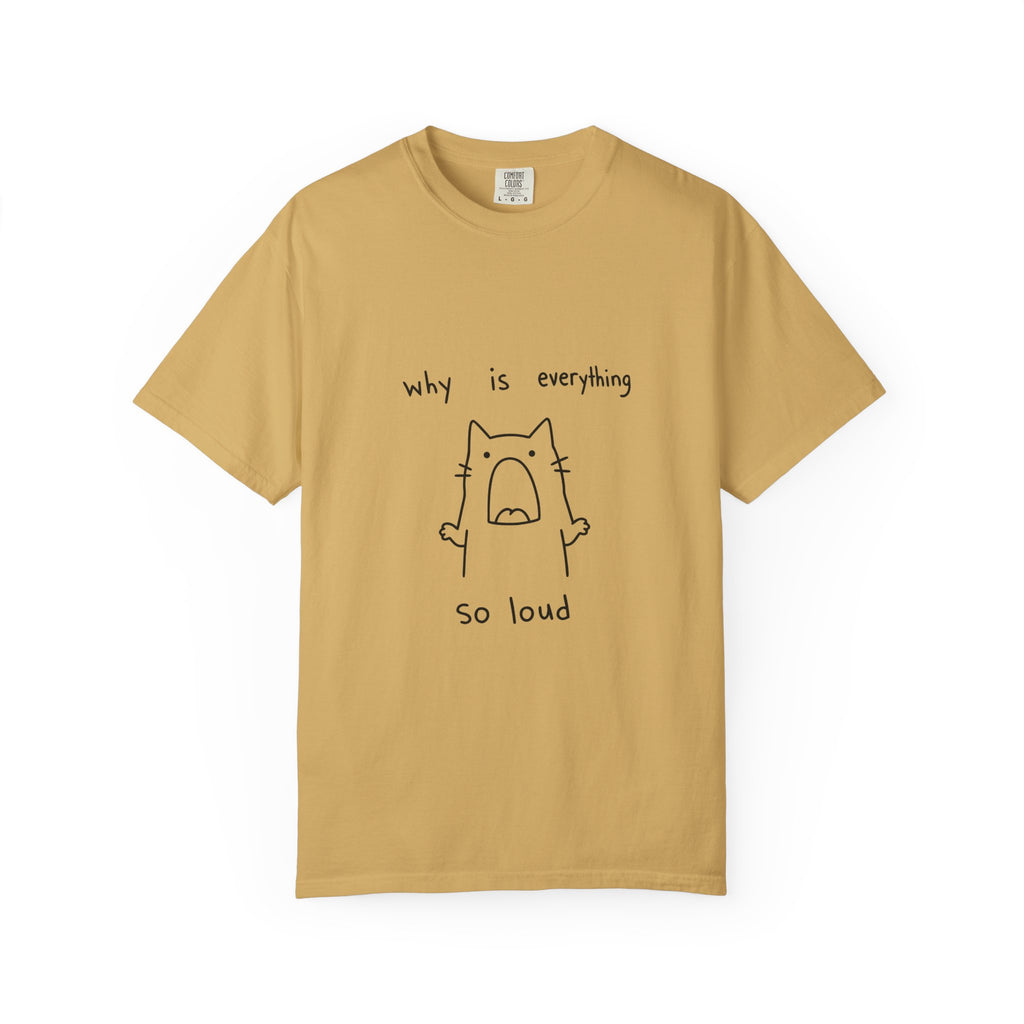 Why Is Everything So Loud T-Shirt