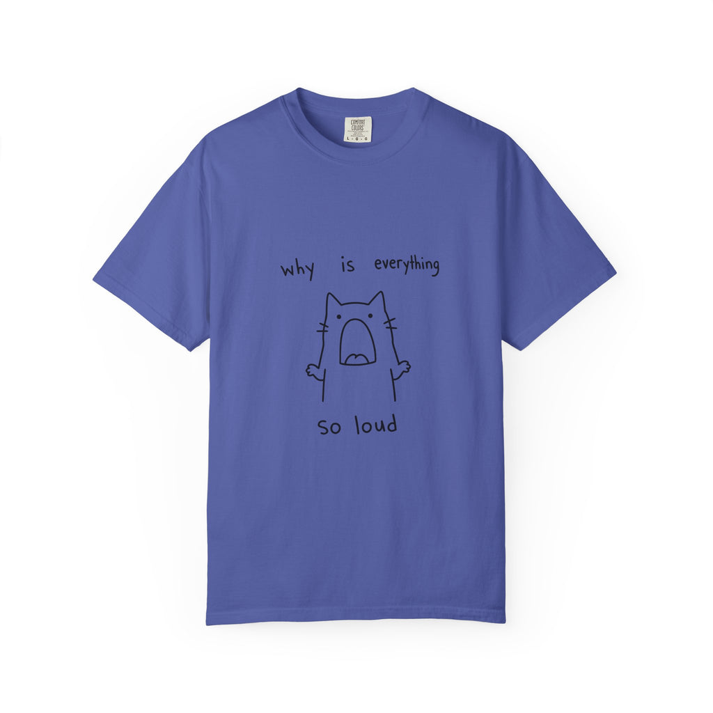 Why Is Everything So Loud T-Shirt